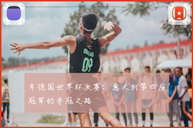年德国世界杯决赛：意大利第四座冠军的夺冠之路