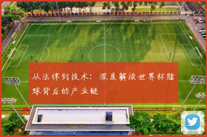 从法律到技术：深度解读世界杯赌球背后的产业链